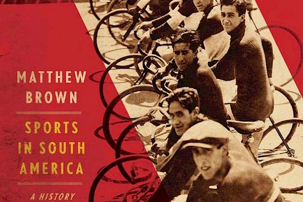The History of Modern Sports in South America: An Interview with Matthew Brown