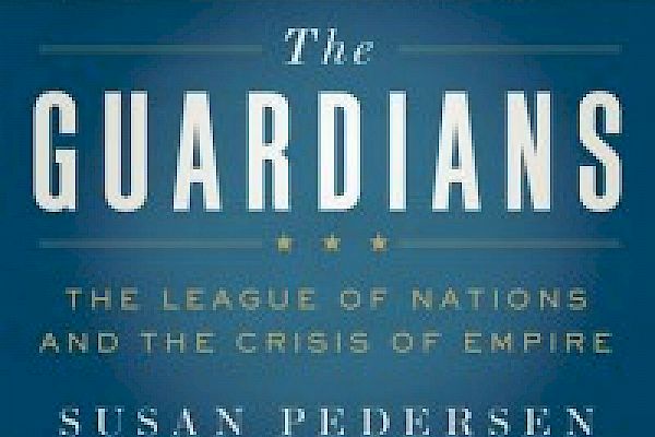 Guarding Empire, Mandating Statehood: A Conversation with Susan Pedersen on the League of Nations, Internationalism, and the End of Empire