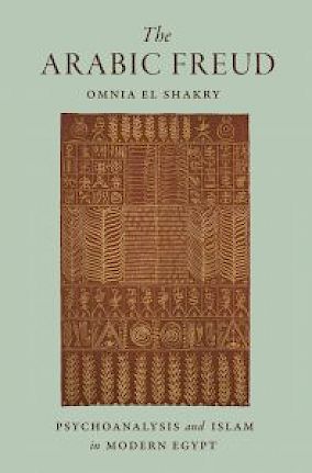 Omnia El Shakry, The Arabic Freud: Psychoanalysis and Islam in Modern EgyptÂ (Princeton University Press, 2017)