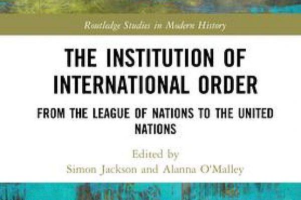 The Institution of International Order: An Interview with Simon Jackson and Alanna O'Malley