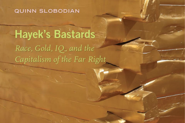 Hayek’s Bastards and the Global Origins of the Far Right: An Interview with Quinn Slobodian.